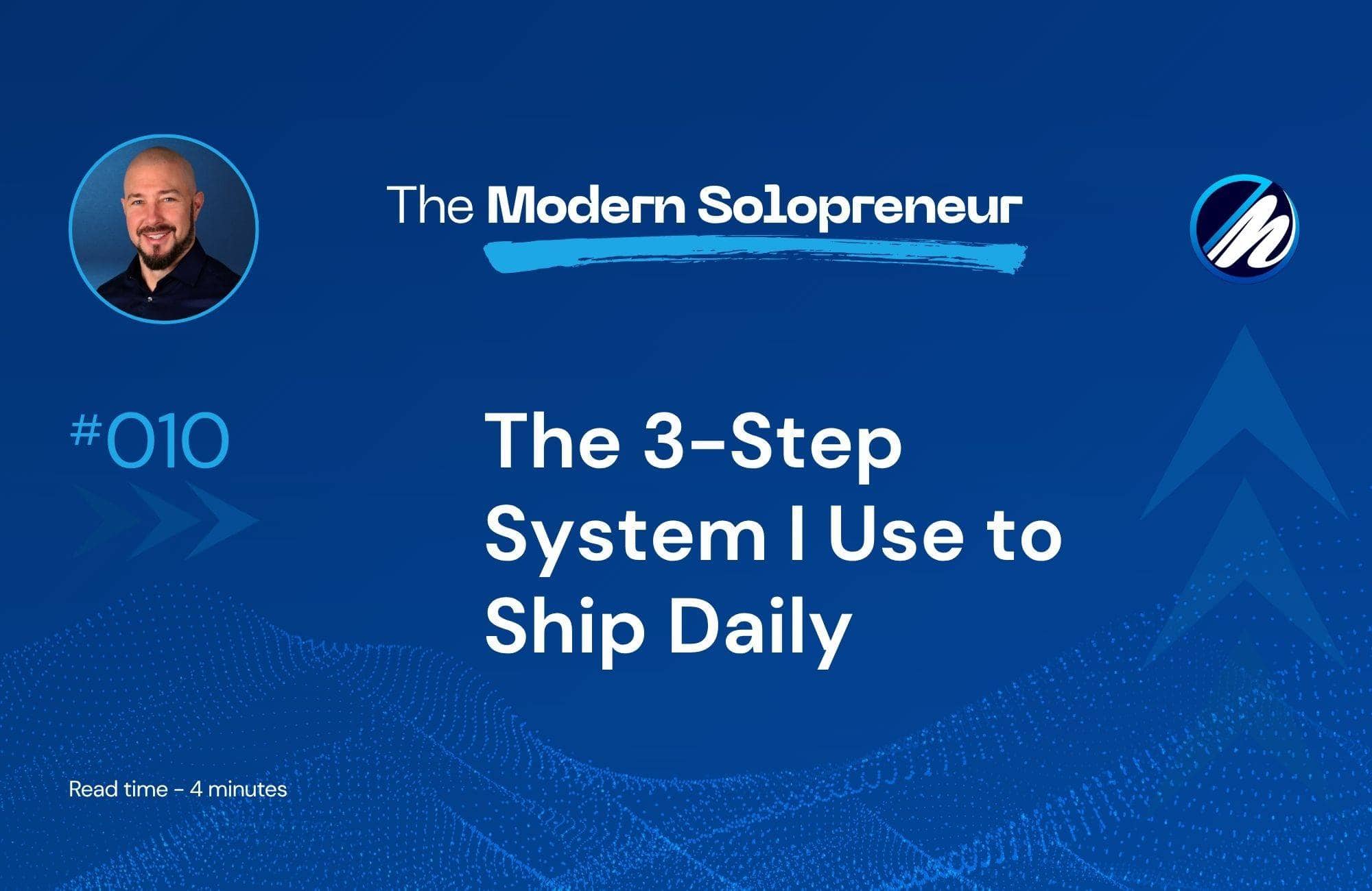 The 3-Step System I Use to Ship Daily